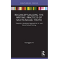 Reconceptualizing the Writing Practices of Multilingual Youth: Towards a Symbiotic Approach to In- And Out-Of-School Writing - Paperback