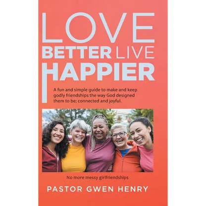 Love Better Live Happier: A fun and simple guide to make and keep godly friendships the way God designed them to be; connected and joyful. - Hardcover