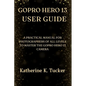 GoPro Hero 13 User Guide: A Practical Manual for Photographers of All Levels to Master the GoPro Hero 13 Camera - Paperback