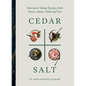 Cedar and Salt: Vancouver Island Recipes from Forest, Farm, Field, and Sea - Hardcover