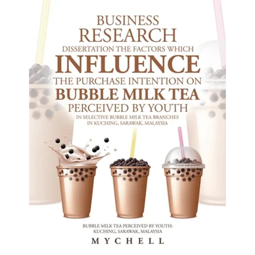 Business Research Dissertation the Factors Which Influence the Purchase Intention on Bubble Milk Tea Perceived by Youth in Selective Bubble Milk Tea B - Paperback