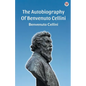 The Autobiography Of Benvenuto Cellini - Paperback