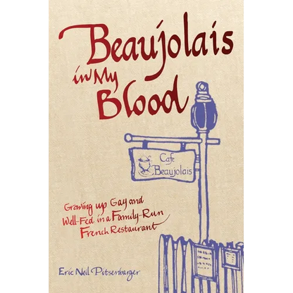 Beaujolais In My Blood: Growing Up Gay and Well-Fed in a Family-Run French Restaurant - Paperback