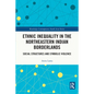 Ethnic Inequality in the Northeastern Indian Borderlands: Social Structures and Symbolic Violence - Paperback