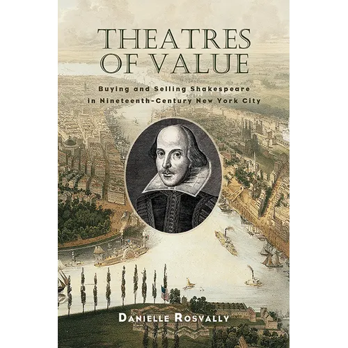 Theatres of Value: Buying and Selling Shakespeare in Nineteenth-Century New York City - Paperback