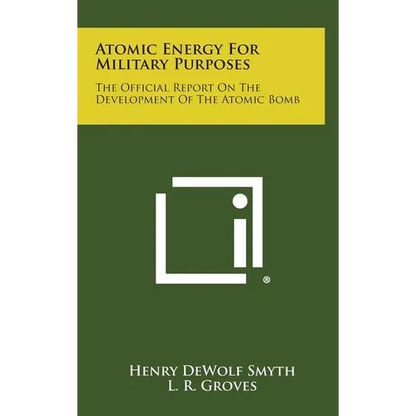 Atomic Energy for Military Purposes: The Official Report on the Development of the Atomic Bomb - Hardcover