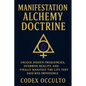 Manifestation Alchemy Doctrine: Unlock Hidden Frequencies, Override Reality, and Finally Manifest the Life They Said Was Impossible - Paperback