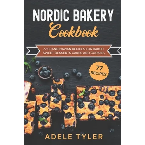Nordic Bakery Cookbook: 77 Scandinavian Recipes For Baked Sweet Desserts Cakes and Cookies - Paperback