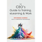 The CEO's Guide to Training, eLearning & Work - Hardcover