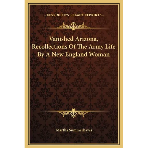 Vanished Arizona, Recollections Of The Army Life By A New England Woman - Hardcover