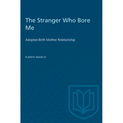 The Stranger Who Bore Me: Adoptee-Birth Mother Relationships - Paperback