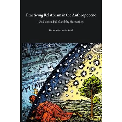 Practicing Relativism in the Anthropocene: On Science, Belief, and the Humanities - Paperback