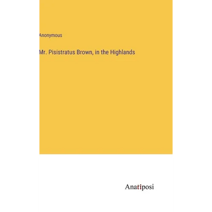 Mr. Pisistratus Brown, in the Highlands - Hardcover