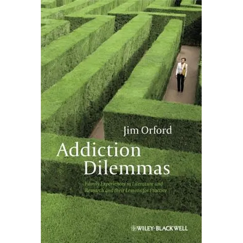 Addiction Dilemmas: Family Experiences from Literature and Research and Their Lessons for Practice - Hardcover