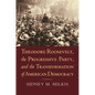 Theodore Roosevelt, the Progressive Party, and the Transformation of American Democracy - Paperback