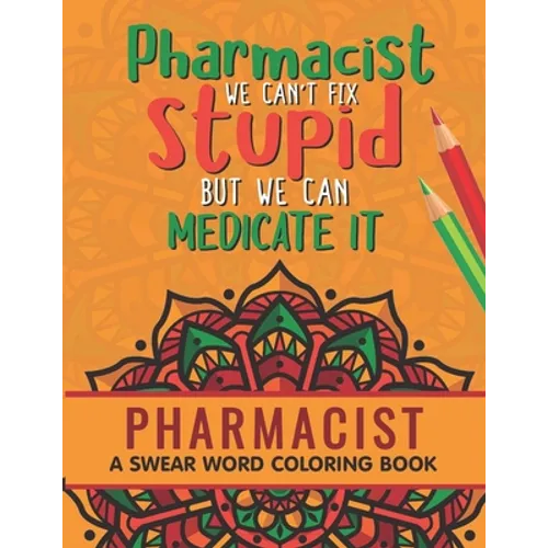 Pharmacist Coloring Book: A Pharmacy Coloring Book for Adults A Snarky & Humorous Adult Coloring Book for Pharmacists Pharmacist Gifts for Women - Paperback