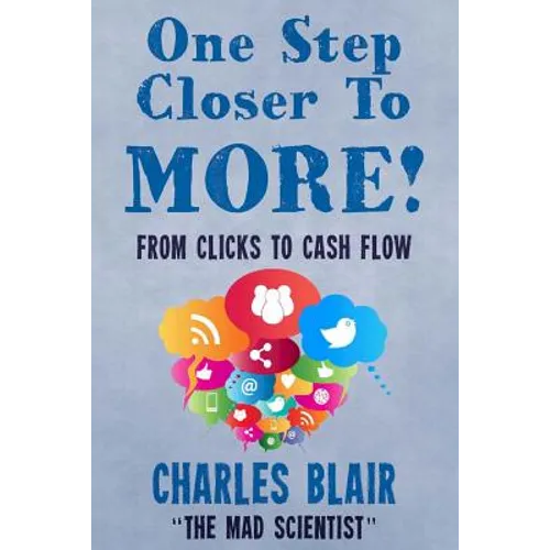 One Step Closer to More! From Clicks to Cash Flow: Charles Blair "The Mad Scientist" - Paperback