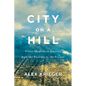 City on a Hill: Urban Idealism in America from the Puritans to the Present - Hardcover
