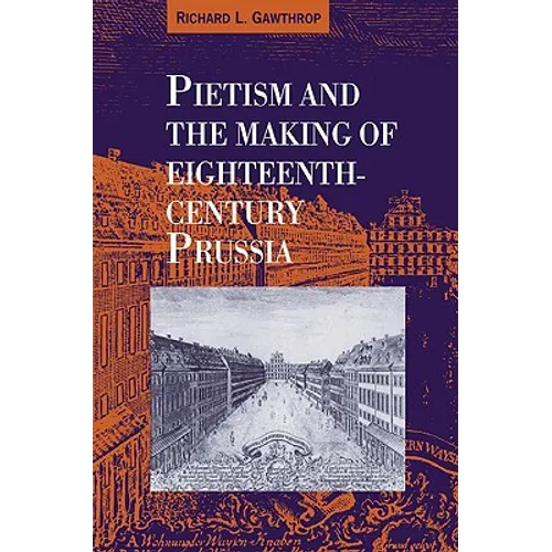 Pietism and the Making of Eighteenth-Century Prussia - Paperback