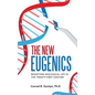 The New Eugenics: Modifying Biological Life in the Twenty-First Century - Hardcover