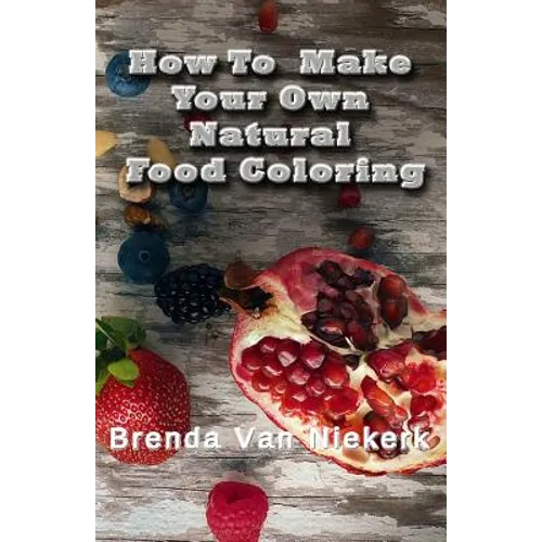 How To Make Your Own Natural Food Coloring - Paperback