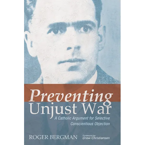 Preventing Unjust War: A Catholic Argument for Selective Conscientious Objection - Hardcover