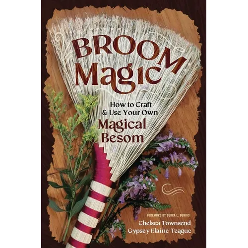 Broom Magic: How to Craft & Use Your Own Magical Besom - Paperback