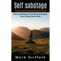 Self Sabotage: Overcome Self-sabotaging Behaviour for Life (How to Be Nice to Yourself and Conquer Your Critical Inner Voice) - Paperback