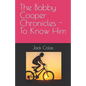 The Bobby Cooper Chronicles - To Know Him - Paperback