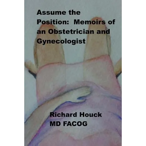 Assume the Position: Memoirs of an Obstetrician Gynecologist - Paperback