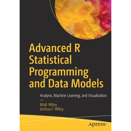 Advanced R Statistical Programming and Data Models: Analysis, Machine Learning, and Visualization - Paperback