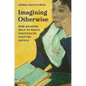 Imagining Otherwise: How Readers Help to Write Nineteenth-Century Novels - Hardcover