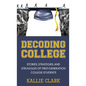Decoding College: Stories, Strategies, and Struggles of First-Generation College Students - Hardcover