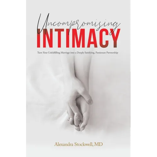 Uncompromising Intimacy: Turn your unfulfilling marriage into a deeply satisfying, passionate partnership - Paperback