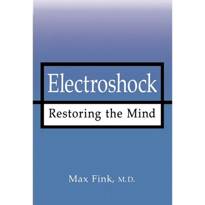 Electroshock: Restoring the Mind - Hardcover