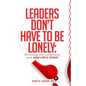 Leaders Don't Have to Be Lonely: Eliminate the loneliness and lead like a coach - Paperback