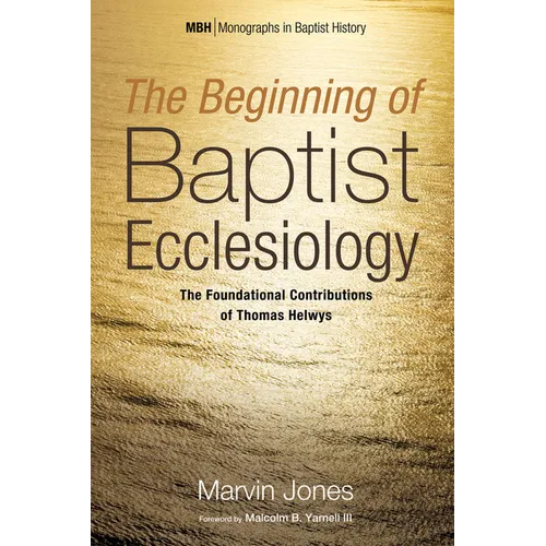 The Beginning of Baptist Ecclesiology: The Foundational Contributions of Thomas Helwys - Paperback