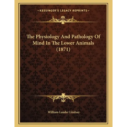 The Physiology And Pathology Of Mind In The Lower Animals (1871) - Paperback