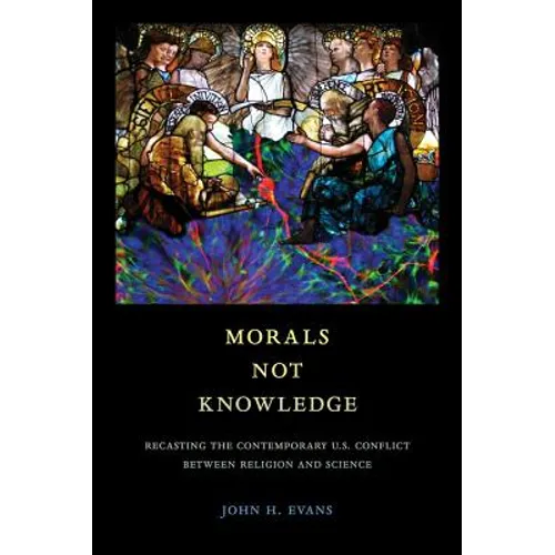 Morals Not Knowledge: Recasting the Contemporary U.S. Conflict Between Religion and Science - Paperback