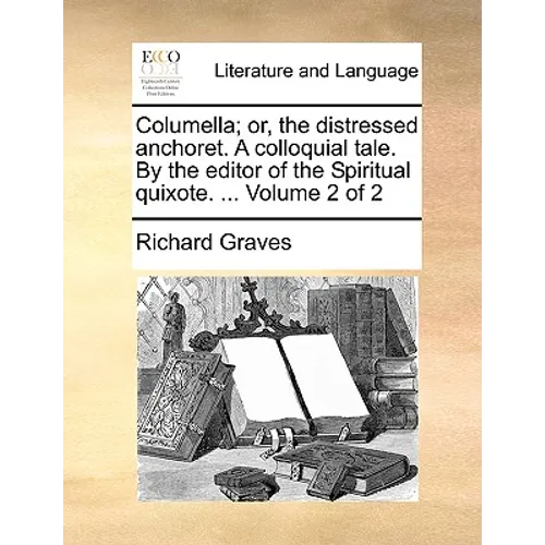 Columella; Or, the Distressed Anchoret. a Colloquial Tale. by the Editor of the Spiritual Quixote. ... Volume 2 of 2 - Paperback