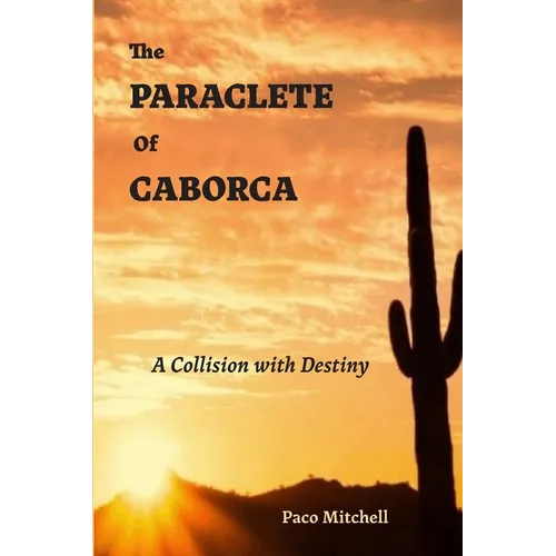 The Paraclete of Caborca: A Collision with Destiny - Paperback
