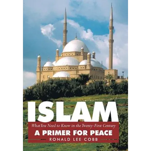 Islam, What You Need to Know in the Twenty-First Century: A Primer for Peace - Hardcover