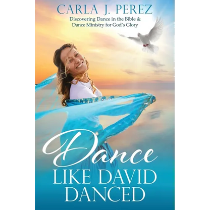 Dance Like David Danced: Discovering Dance in the Bible & Dance Ministry for God's Glory - Paperback