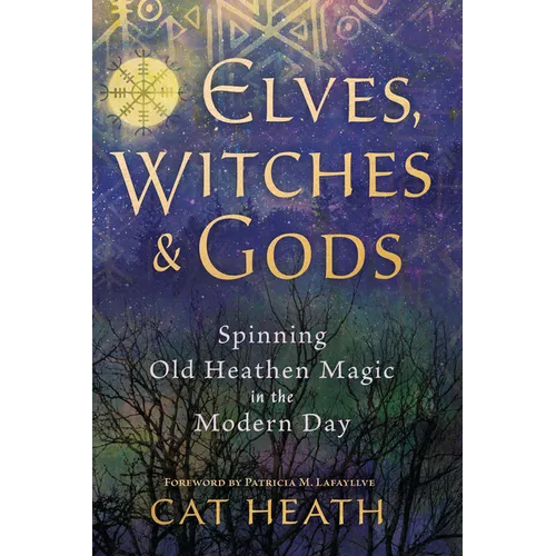 Elves, Witches & Gods: Spinning Old Heathen Magic in the Modern Day - Paperback