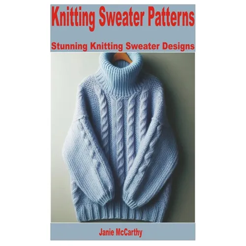 Knitting Sweater Patterns: Stunning Knitting Sweater Designs - Paperback