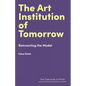 The Art Institution of Tomorrow: Reinventing the Model - Hardcover
