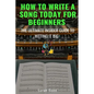 How to Write a Song Today for Beginners: The Ultimate Insider Guide to Hitting It Big - Paperback