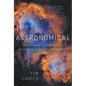 Astronomical: From Quarks to Quasars: The Science of Space at Its Strangest - Hardcover