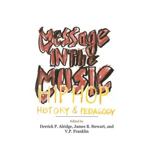 Message in the Music: Hip Hop, History, and Pedagogy - Paperback