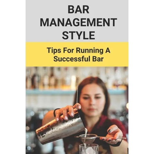 Bar Management Style: Tips For Running A Successful Bar: Bar Manager Training Guide - Paperback